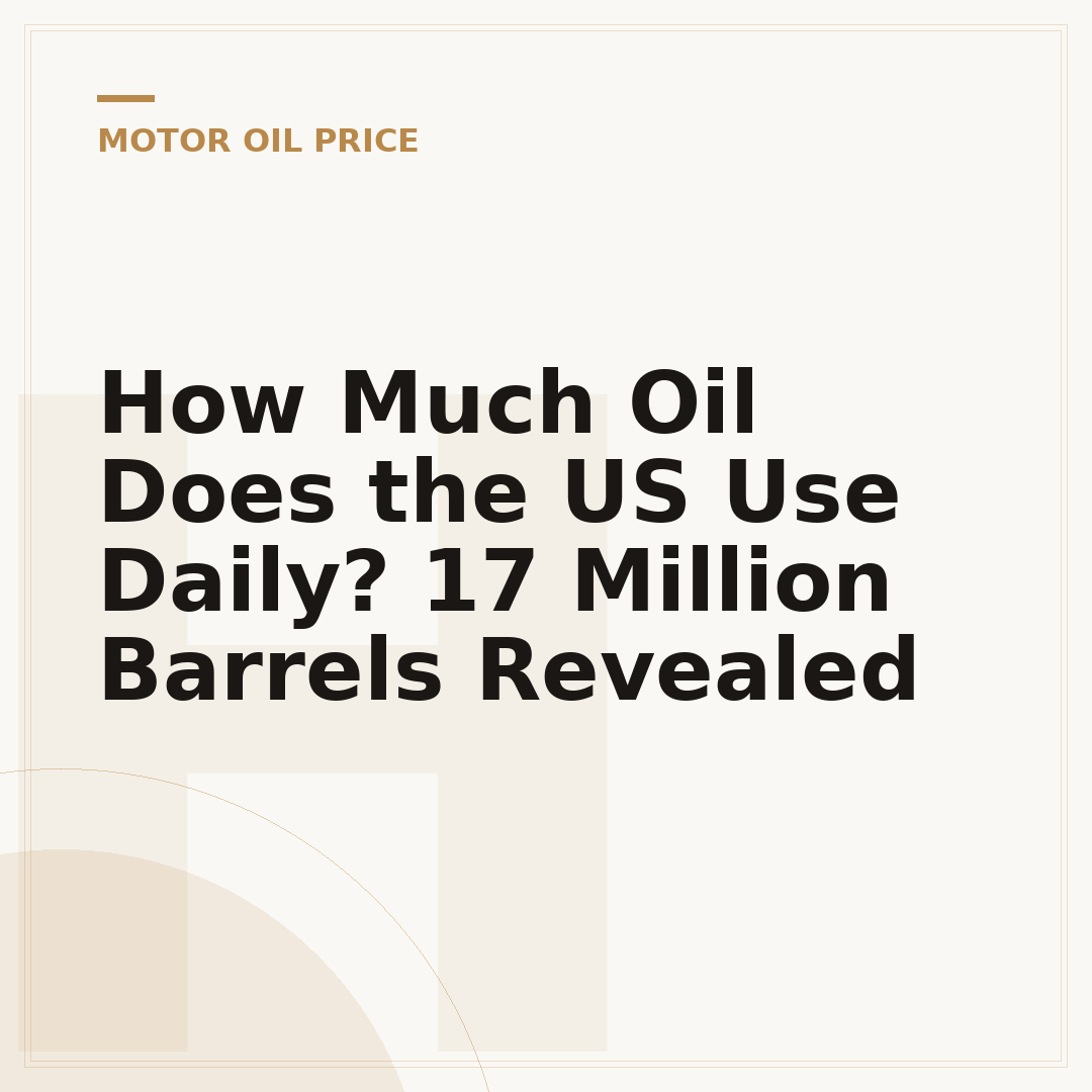 How Much Oil Does the US Use Daily? 17 Million Barrels Revealed