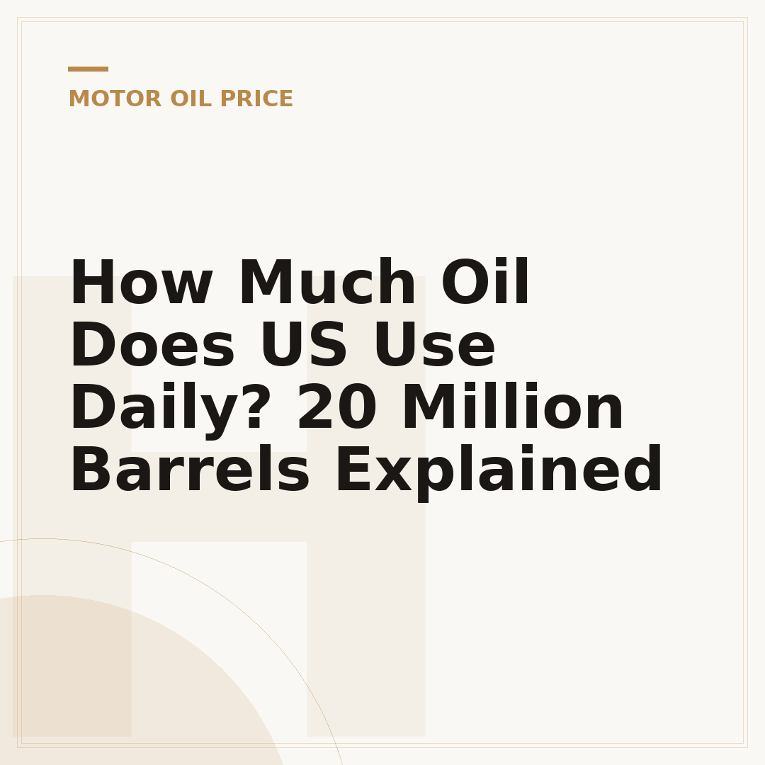How Much Oil Does US Use Daily? 20 Million Barrels Explained