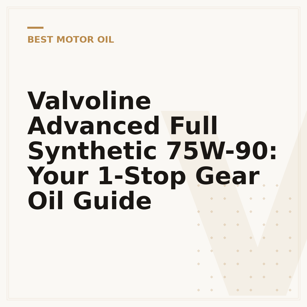 Valvoline Advanced Full Synthetic 75W-90: Your 1-Stop Gear Oil Guide