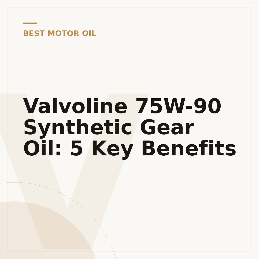 Valvoline 75W-90 Synthetic Gear Oil: 5 Key Benefits