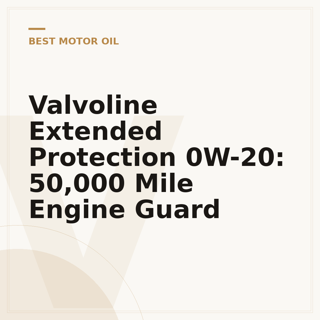 Valvoline Extended Protection 0W-20: 50,000 Mile Engine Guard