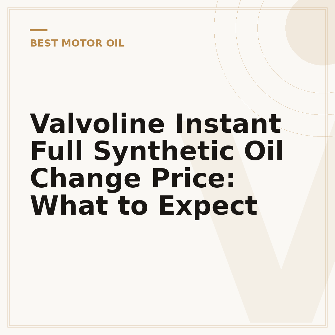 Valvoline Instant Full Synthetic Oil Change Price: What to Expect