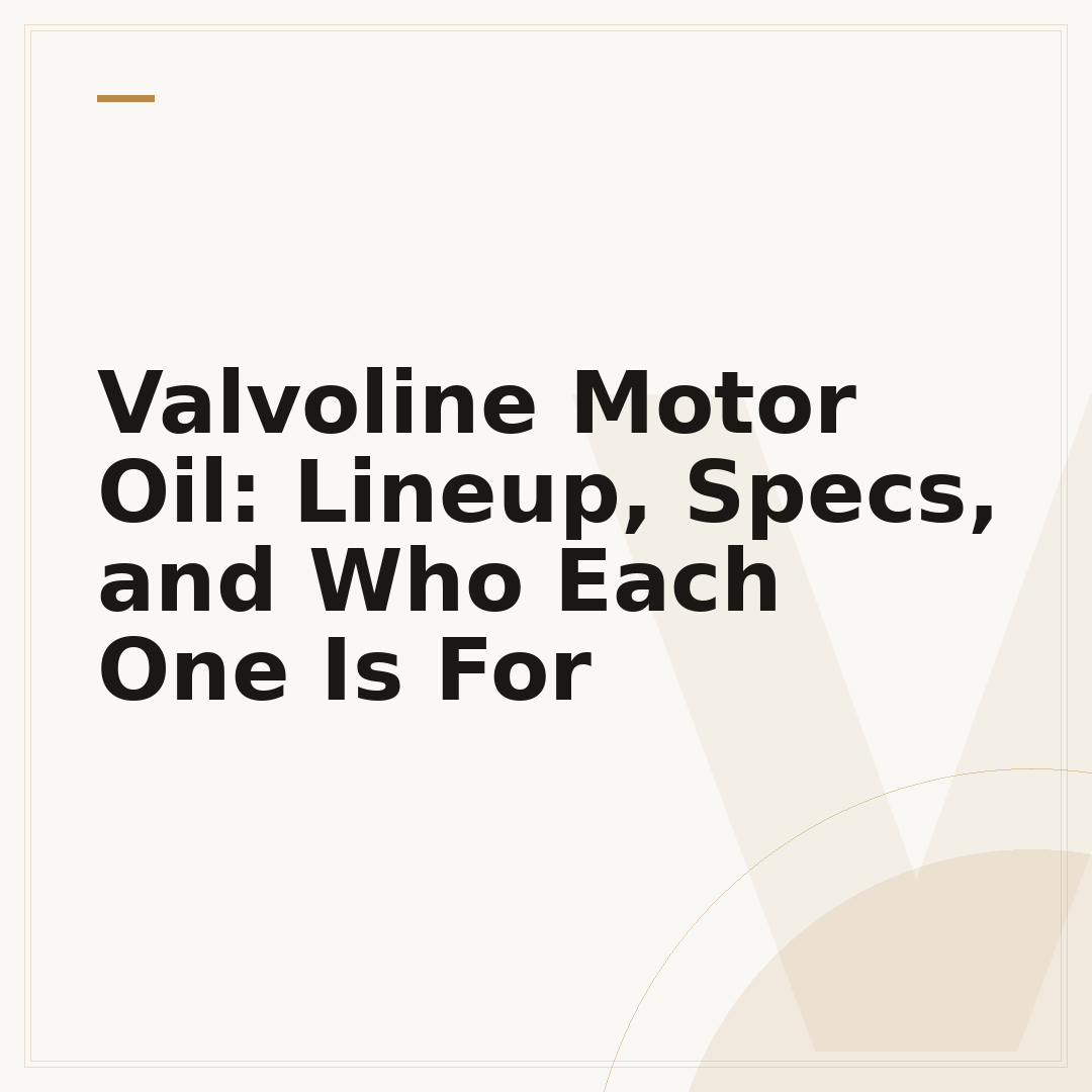 Valvoline Motor Oil: Lineup, Specs, and Who Each One Is For