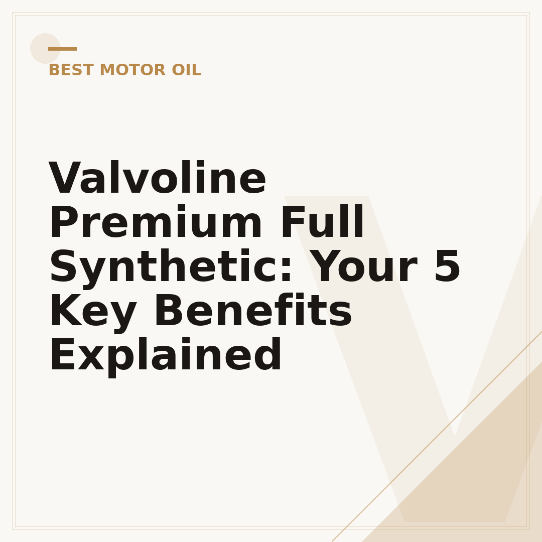 Valvoline Premium Full Synthetic: Your 5 Key Benefits Explained