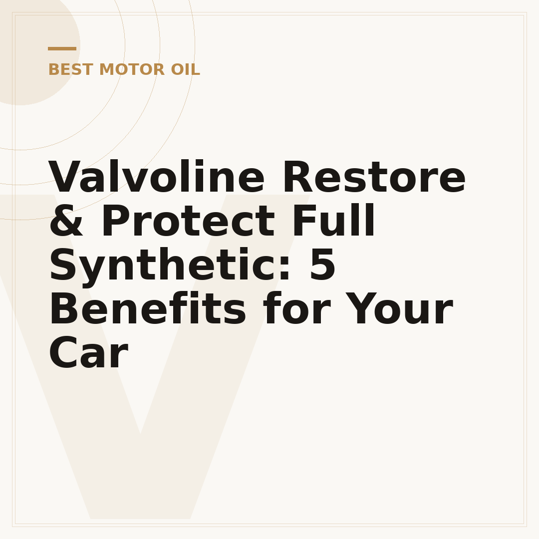Valvoline Restore & Protect Full Synthetic: 5 Benefits for Your Car