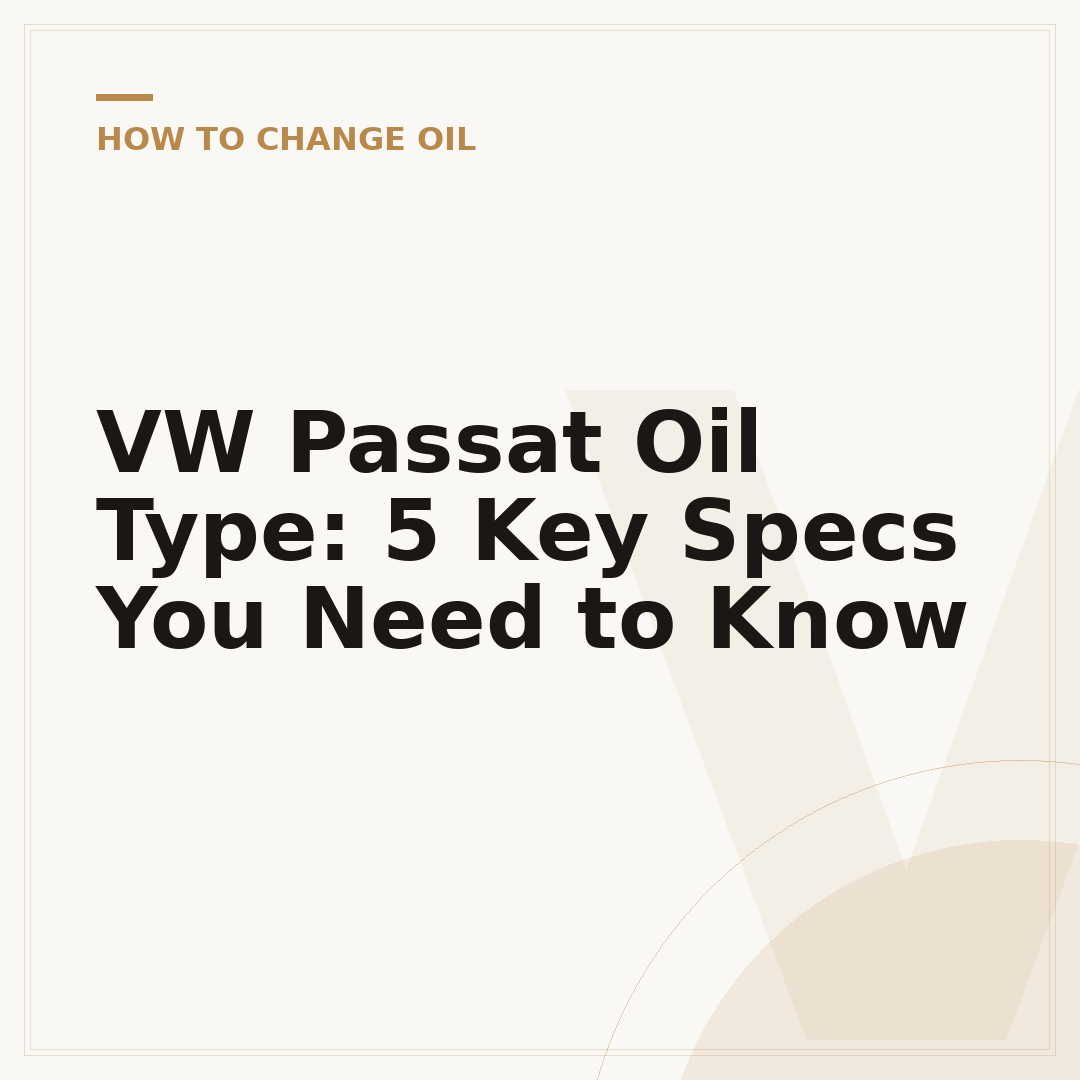 VW Passat Oil Type: 5 Key Specs You Need to Know