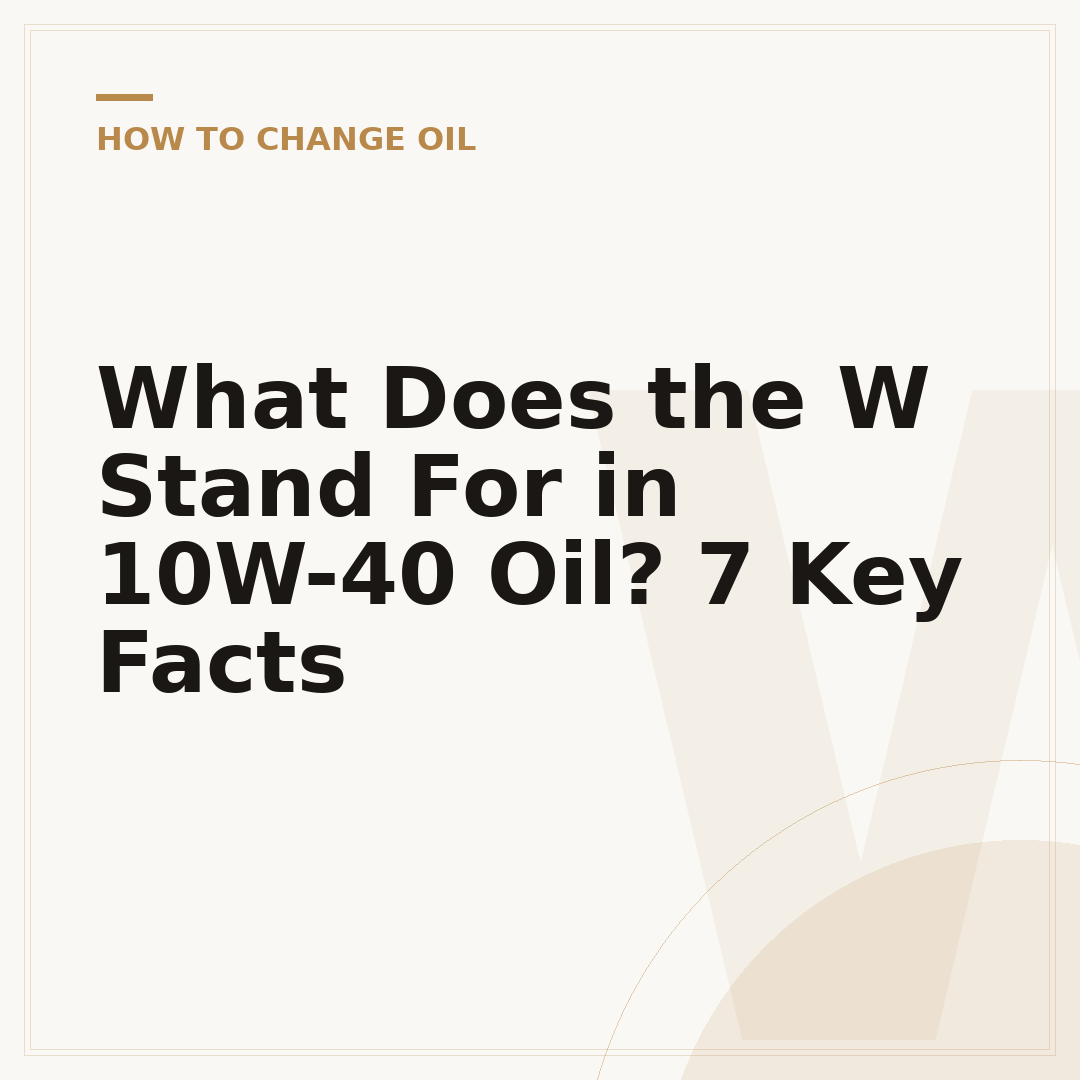 What Does the W Stand For in 10W-40 Oil? 7 Key Facts