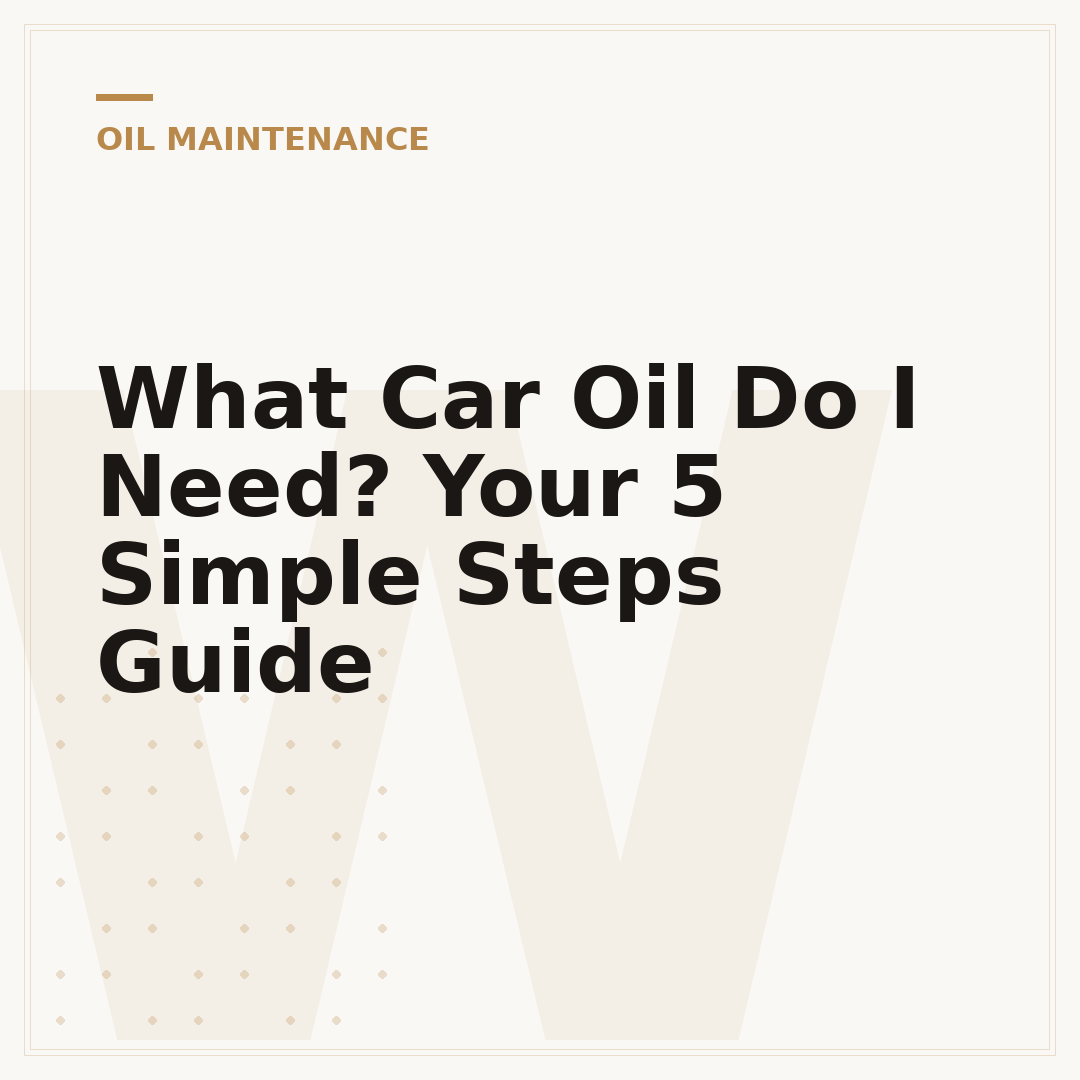 What Car Oil Do I Need? Your 5 Simple Steps Guide