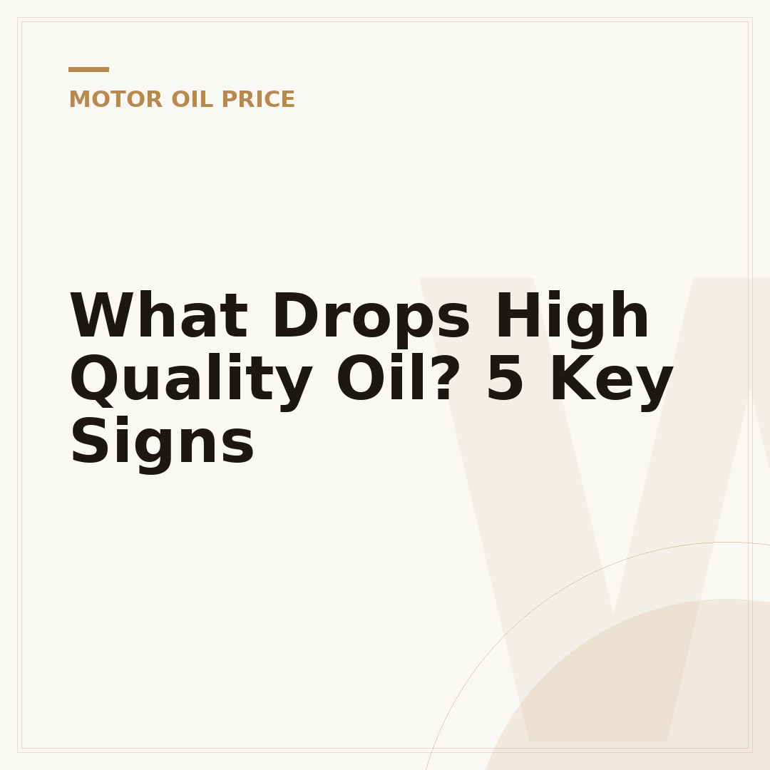 What Drops High Quality Oil? 5 Key Signs