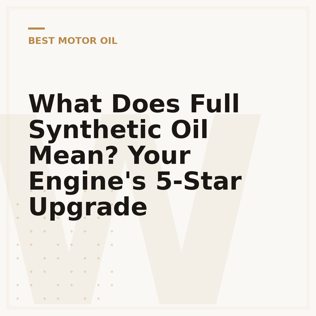 What Does Full Synthetic Oil Mean? Your Engine's 5-Star Upgrade