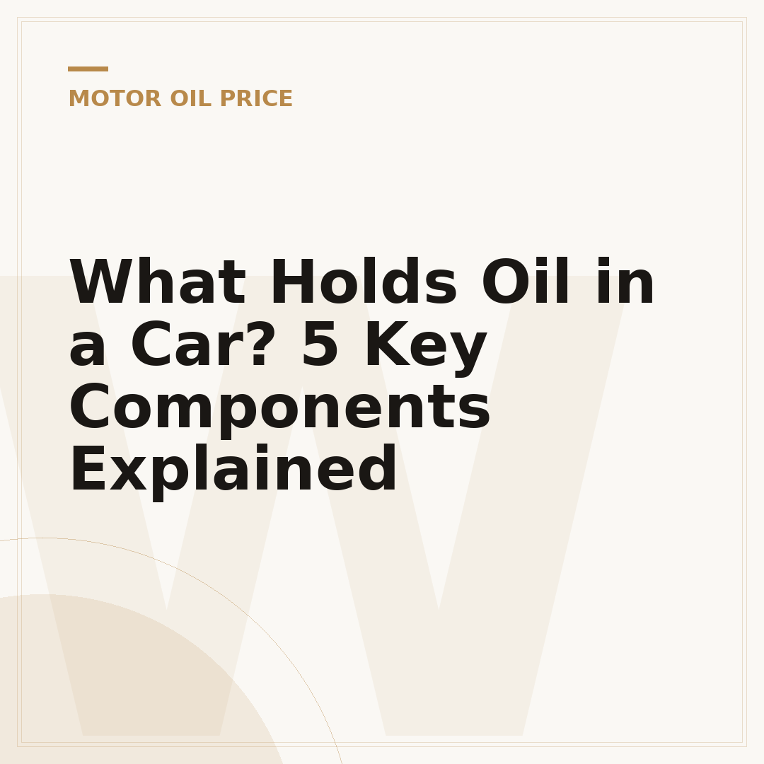What Holds Oil in a Car? 5 Key Components Explained