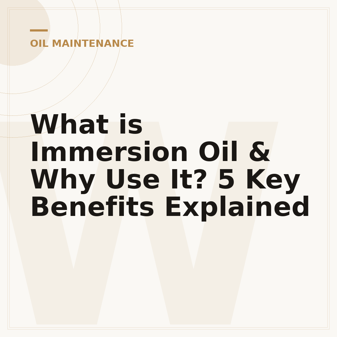 What is Immersion Oil & Why Use It? 5 Key Benefits Explained