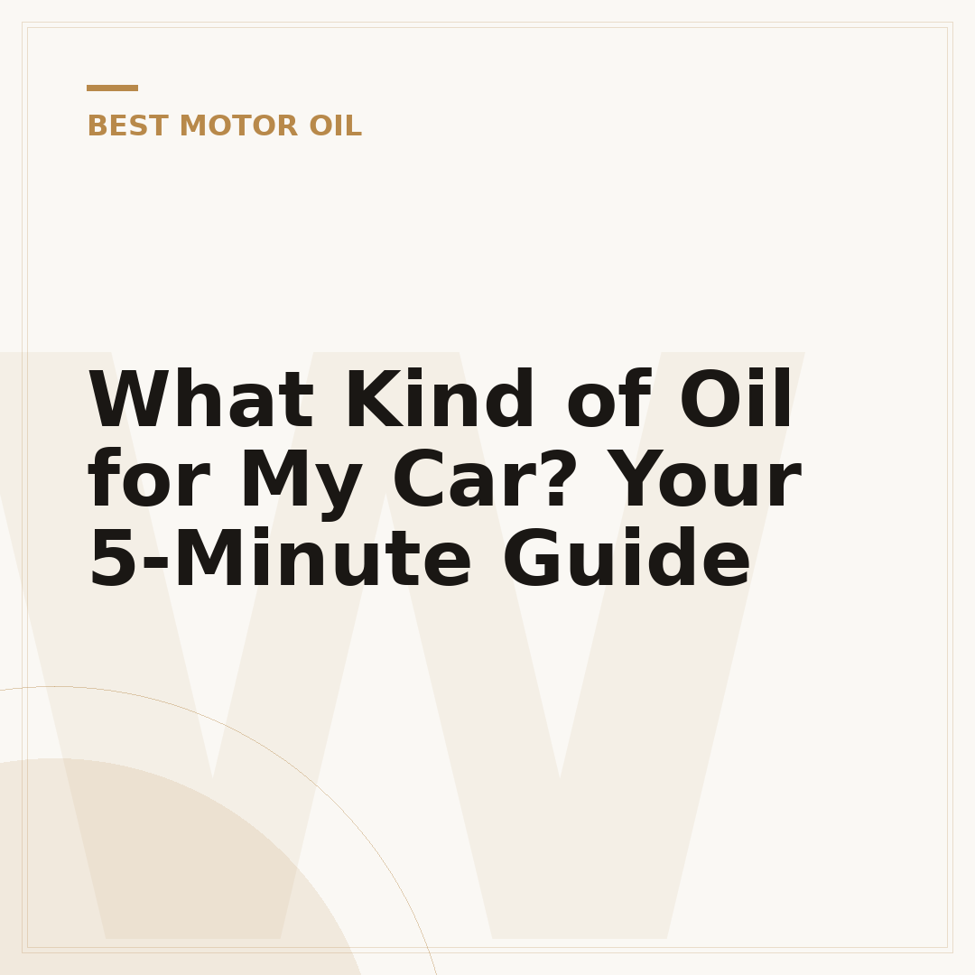 What Kind of Oil for My Car? Your 5-Minute Guide