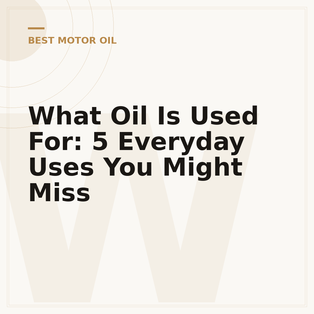 What Oil Is Used For: 5 Everyday Uses You Might Miss
