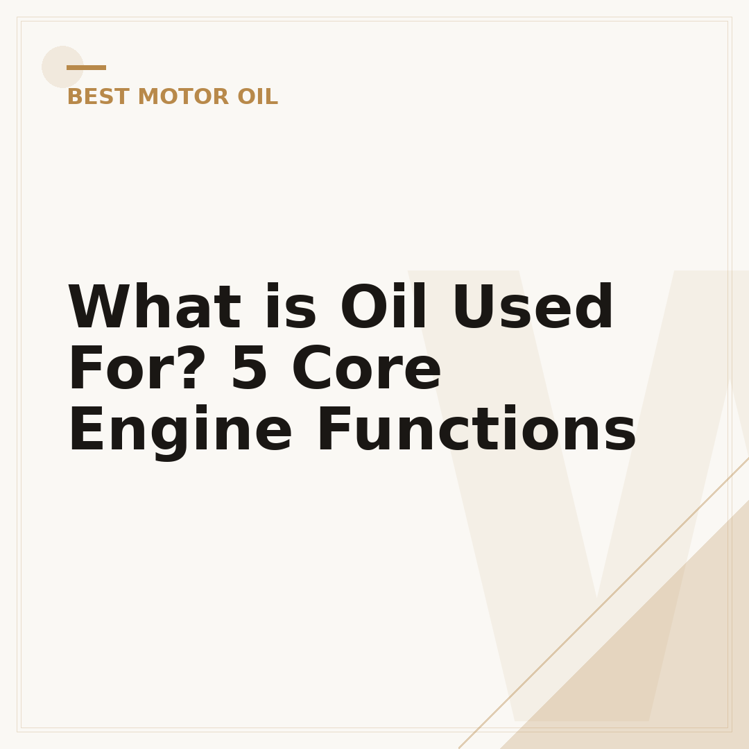 What is Oil Used For? 5 Core Engine Functions