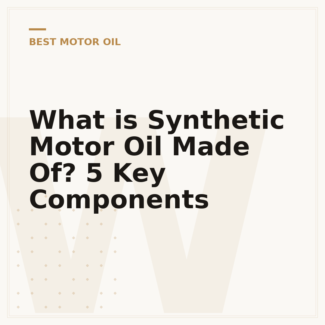 What is Synthetic Motor Oil Made Of? 5 Key Components