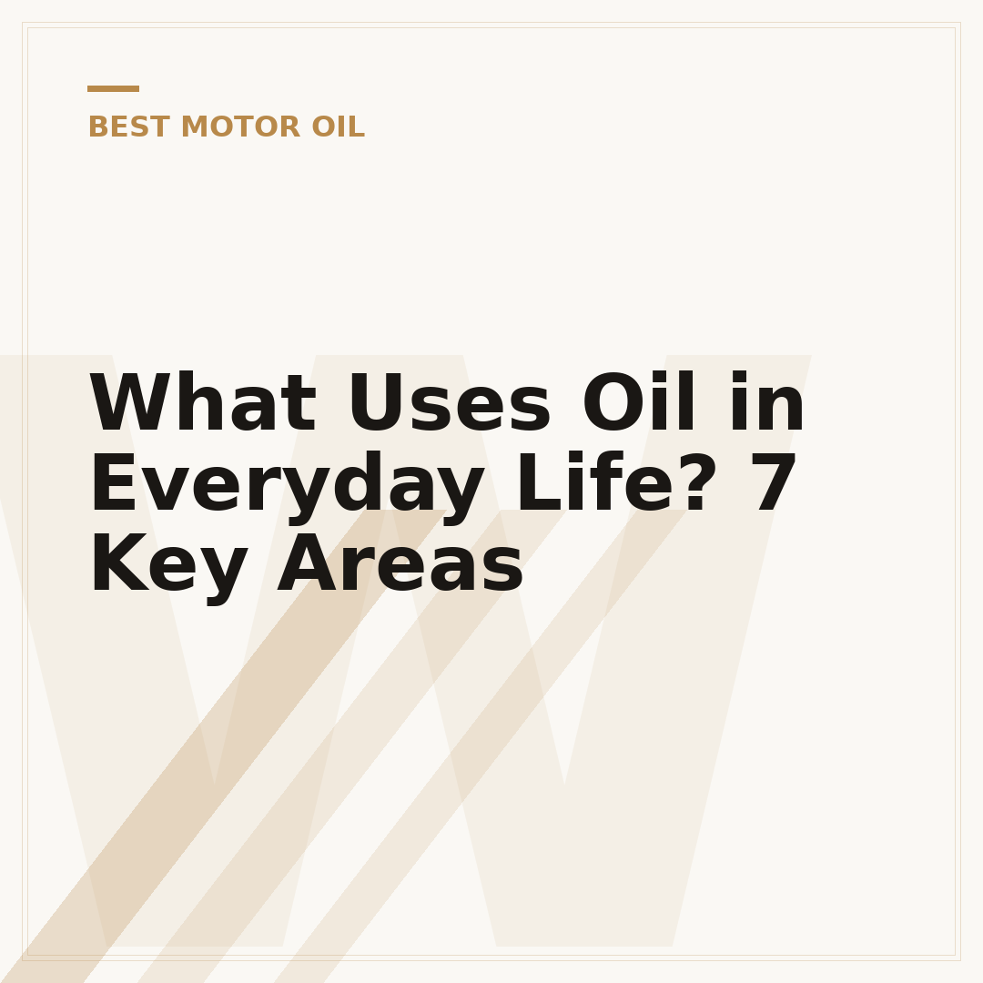 What Uses Oil in Everyday Life? 7 Key Areas