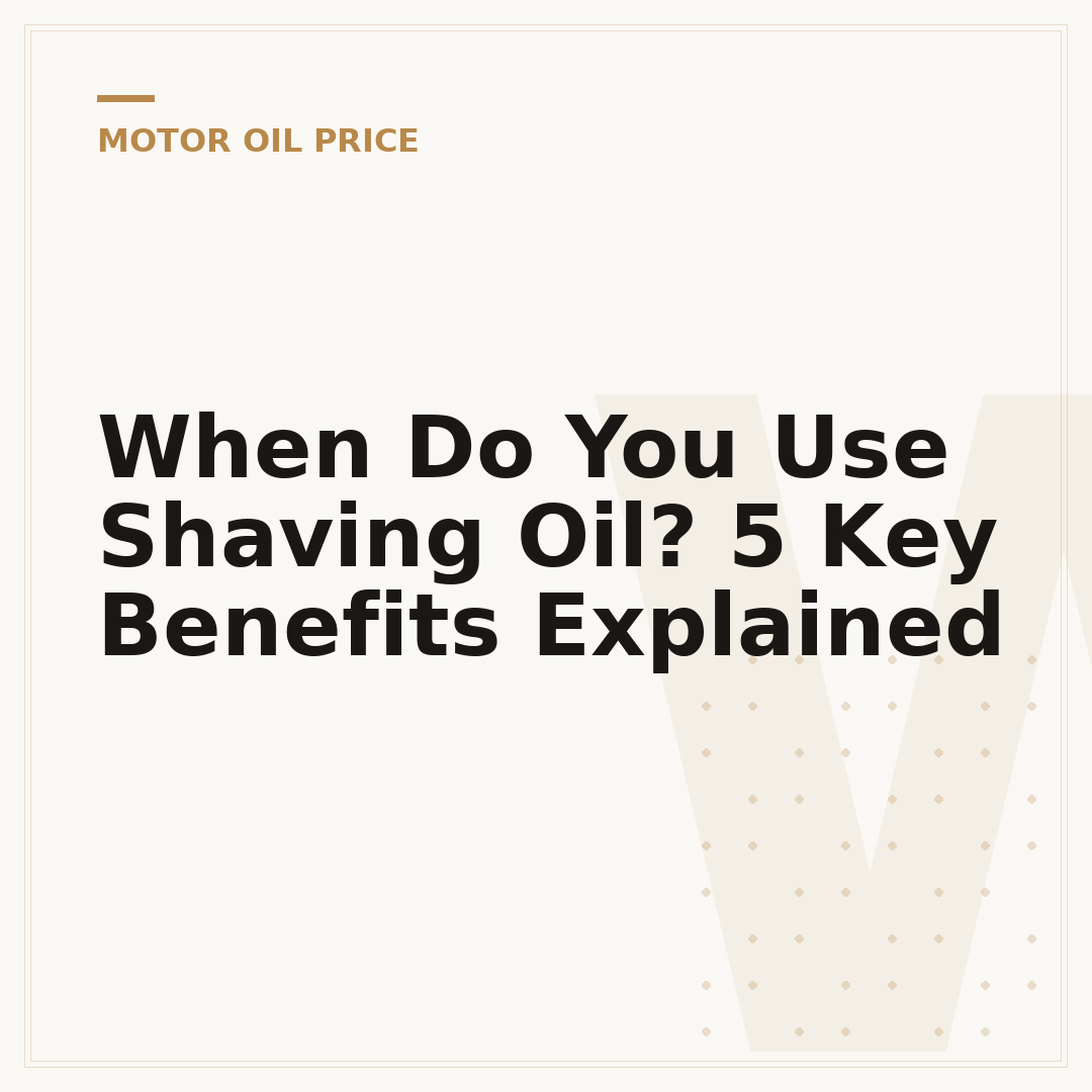 When Do You Use Shaving Oil? 5 Key Benefits Explained