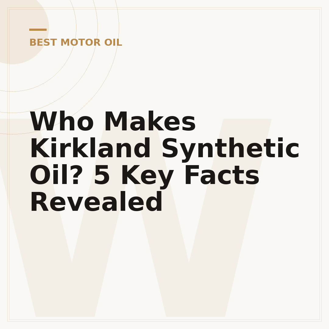 Who Makes Kirkland Synthetic Oil? 5 Key Facts Revealed