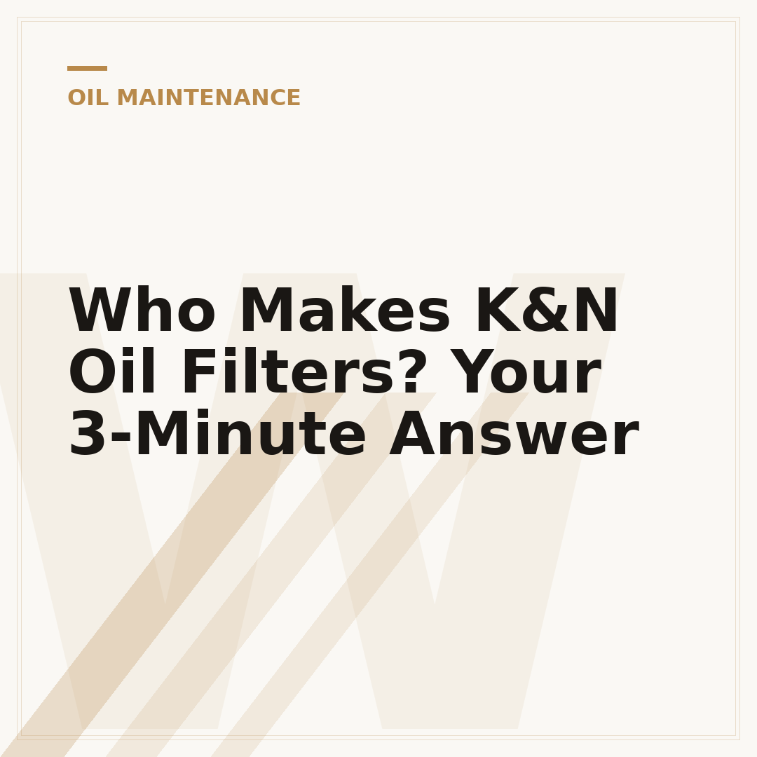 Who Makes K&N Oil Filters? Your 3-Minute Answer
