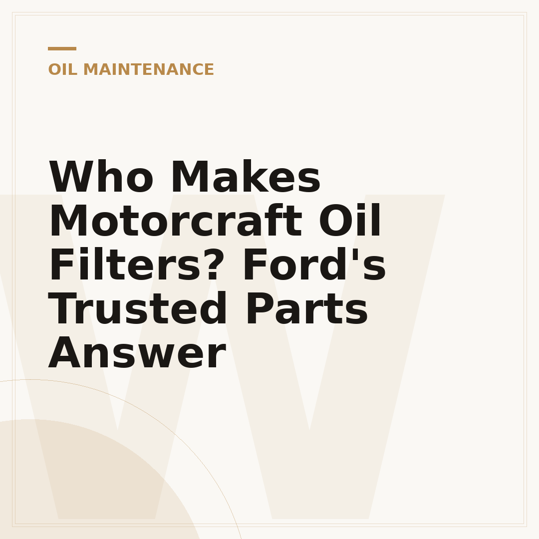 Who Makes Motorcraft Oil Filters? Ford's Trusted Parts Answer