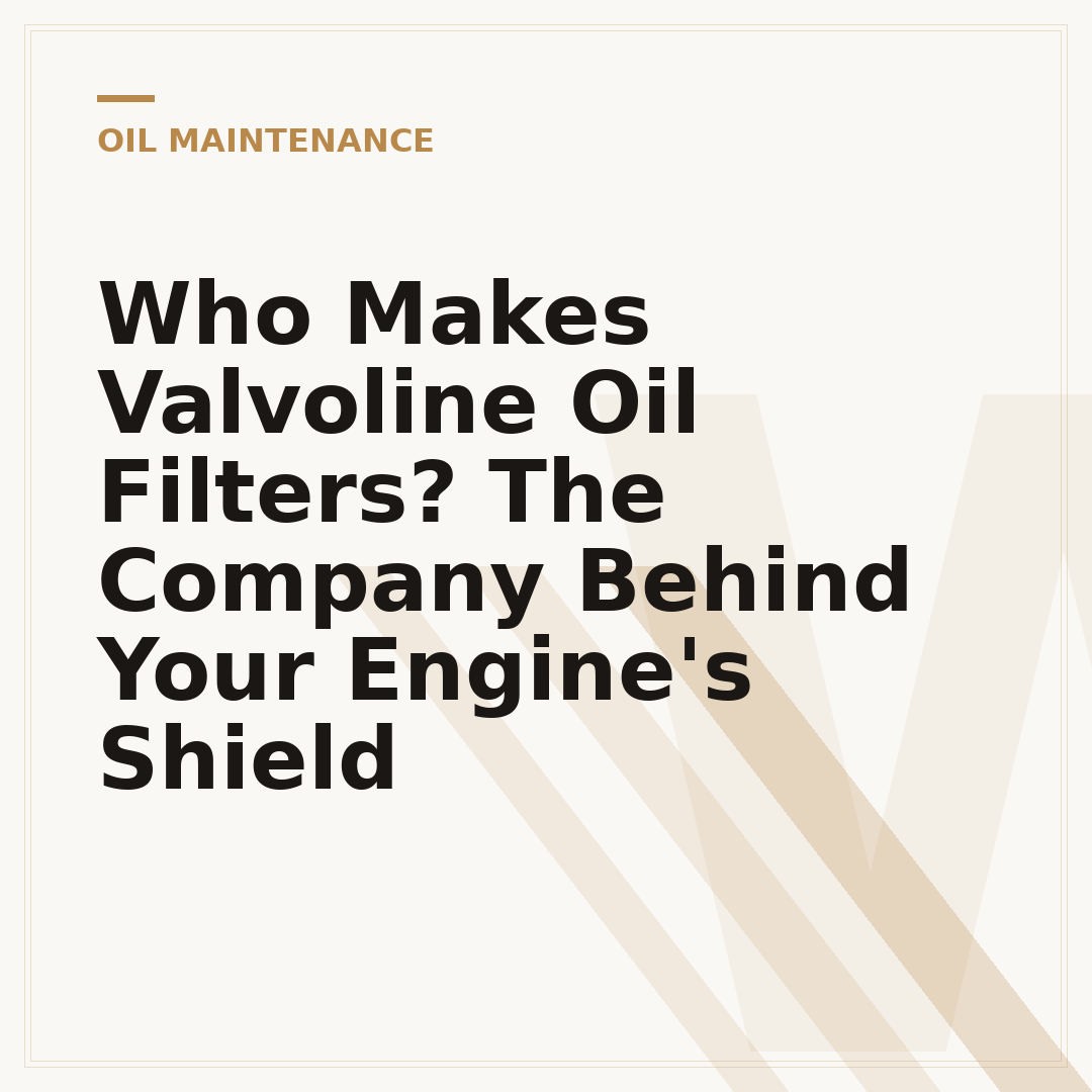 Who Makes Valvoline Oil Filters? The Company Behind Your Engine's Shield