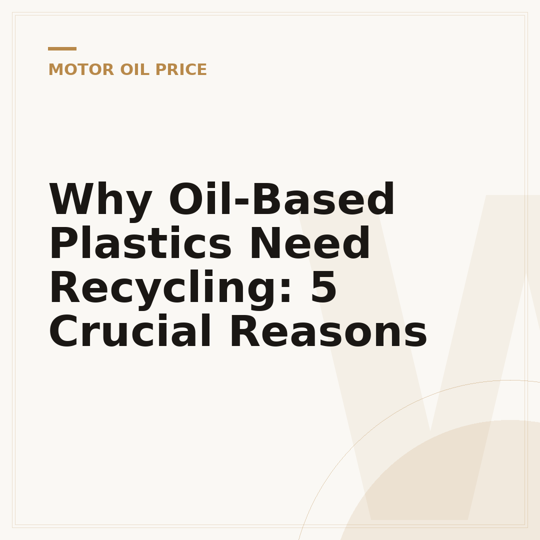 Why Oil-Based Plastics Need Recycling: 5 Crucial Reasons