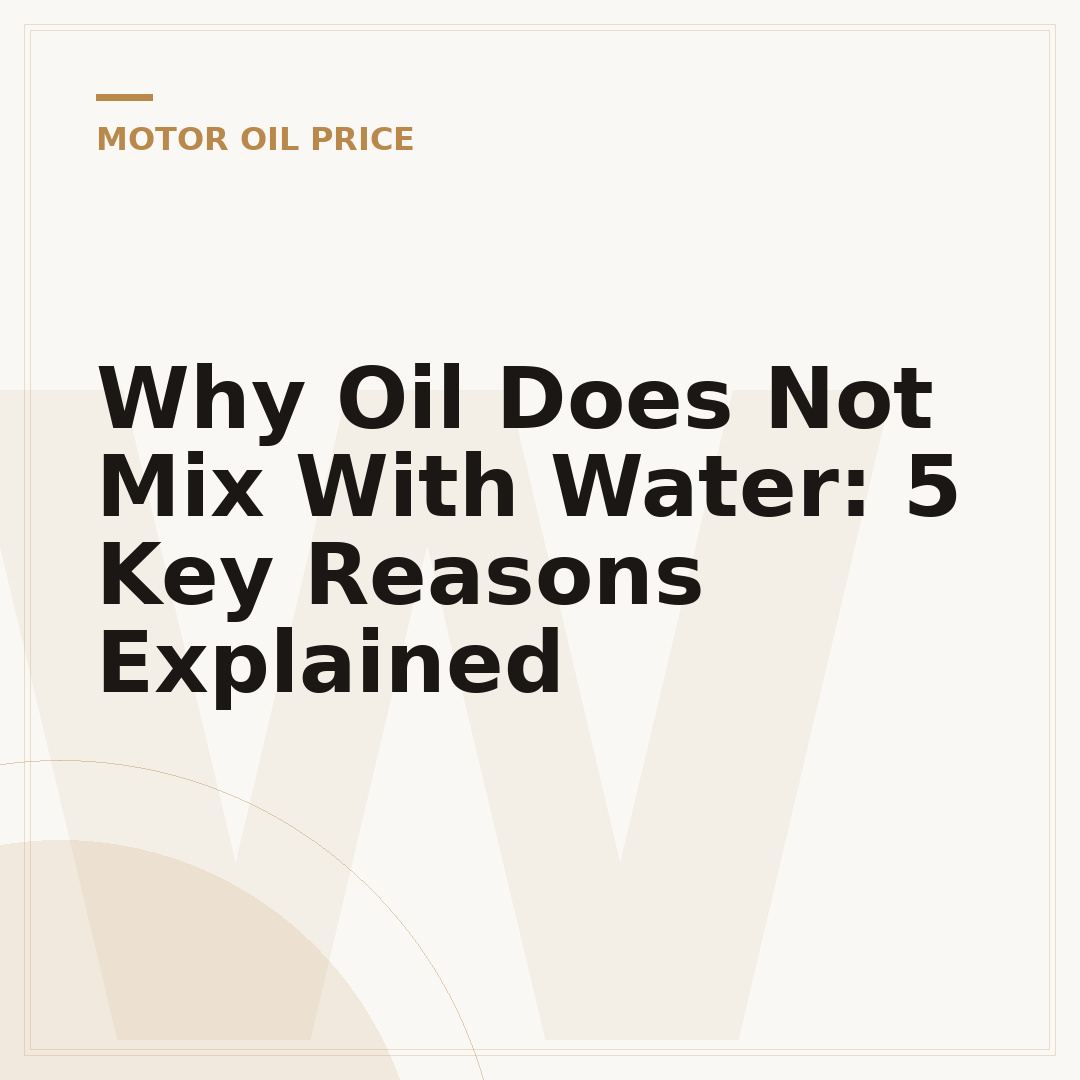 Why Oil Does Not Mix With Water: 5 Key Reasons Explained
