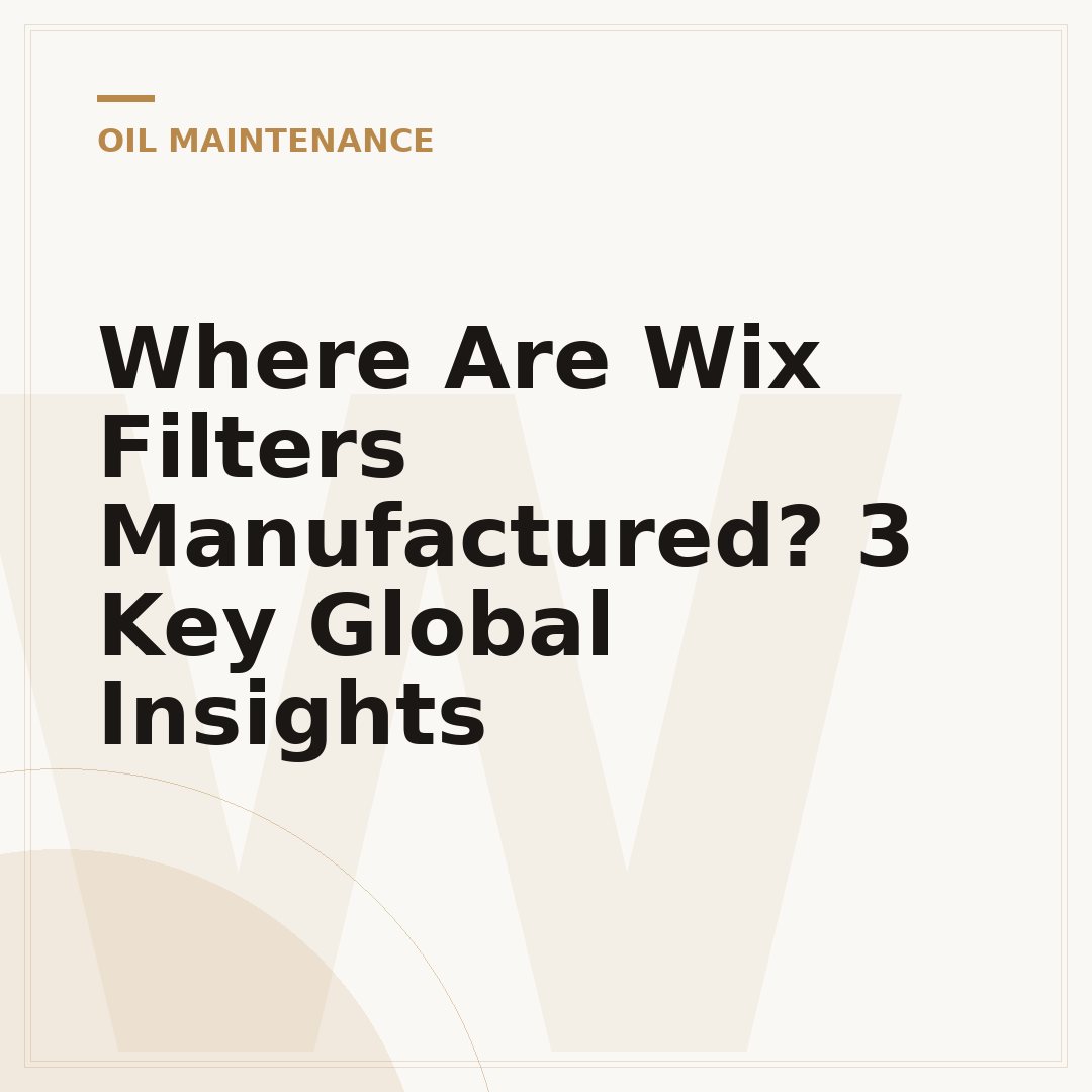 Where Are Wix Filters Manufactured? 3 Key Global Insights