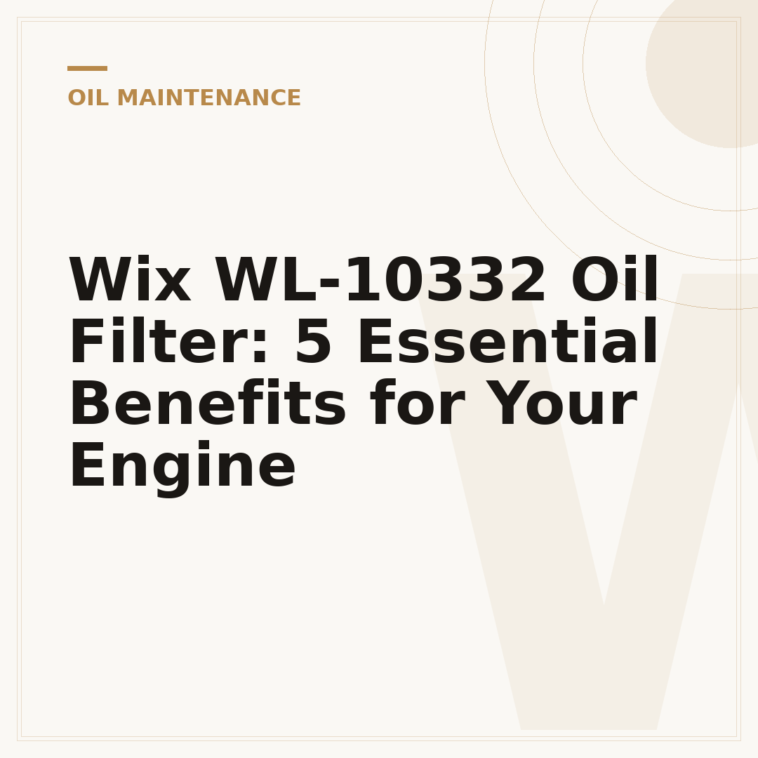 Wix WL-10332 Oil Filter: 5 Essential Benefits for Your Engine